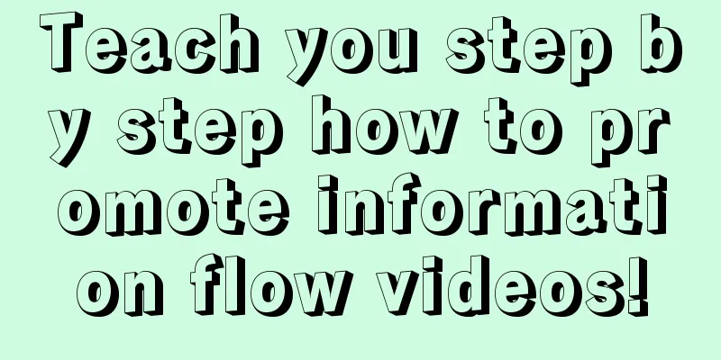 Teach you step by step how to promote information flow videos!