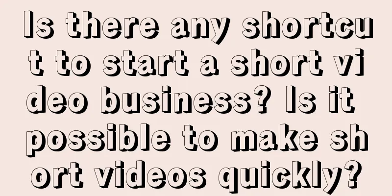 Is there any shortcut to start a short video business? Is it possible to make short videos quickly?