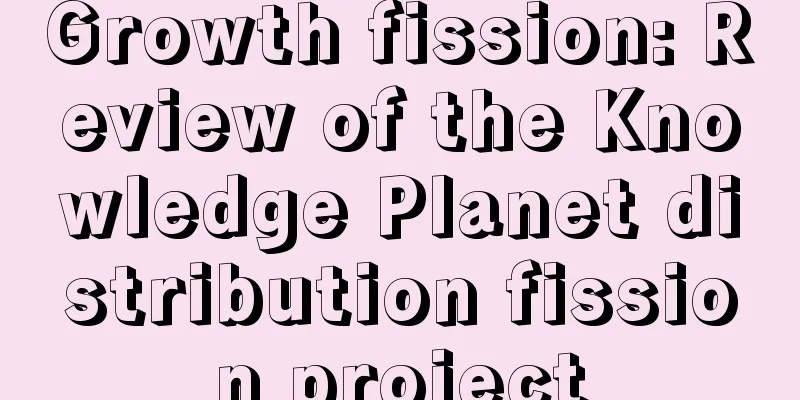 Growth fission: Review of the Knowledge Planet distribution fission project