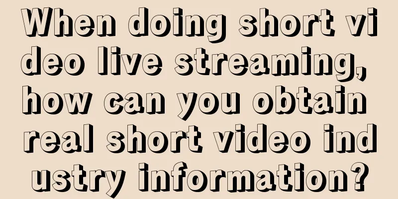 When doing short video live streaming, how can you obtain real short video industry information?