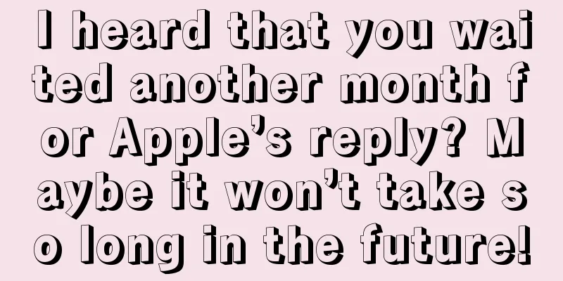 I heard that you waited another month for Apple’s reply? Maybe it won’t take so long in the future!