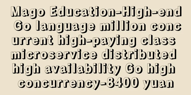 Mago Education-High-end Go language million concurrent high-paying class microservice distributed high availability Go high concurrency-8400 yuan