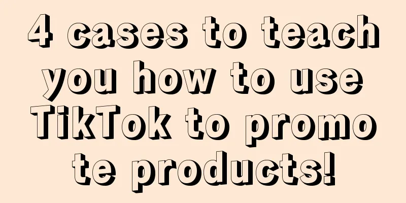 4 cases to teach you how to use TikTok to promote products!