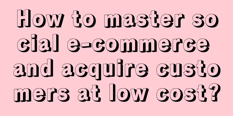 How to master social e-commerce and acquire customers at low cost?