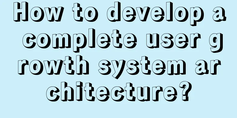 How to develop a complete user growth system architecture?