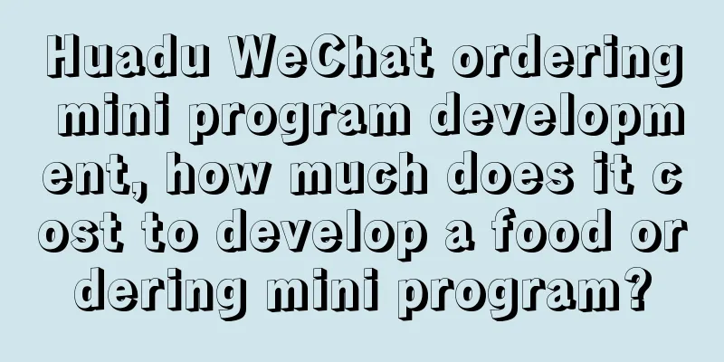 Huadu WeChat ordering mini program development, how much does it cost to develop a food ordering mini program?