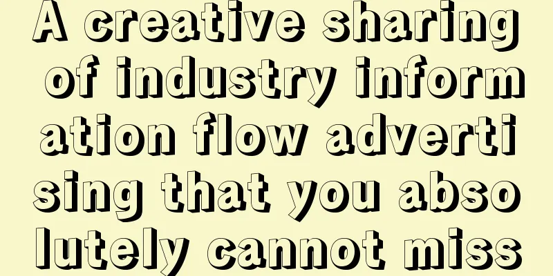 A creative sharing of industry information flow advertising that you absolutely cannot miss