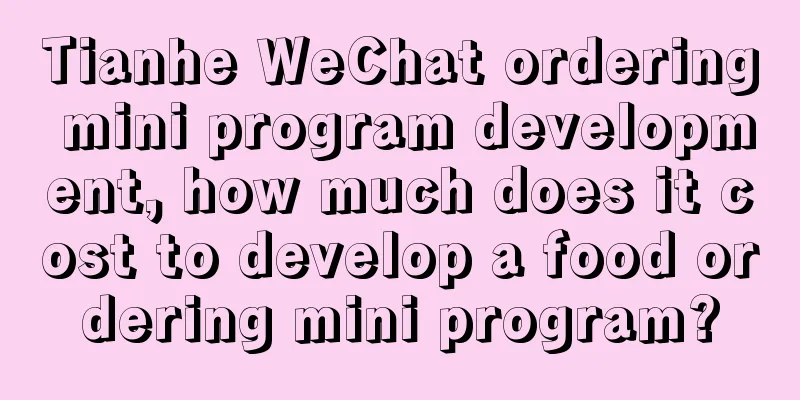 Tianhe WeChat ordering mini program development, how much does it cost to develop a food ordering mini program?