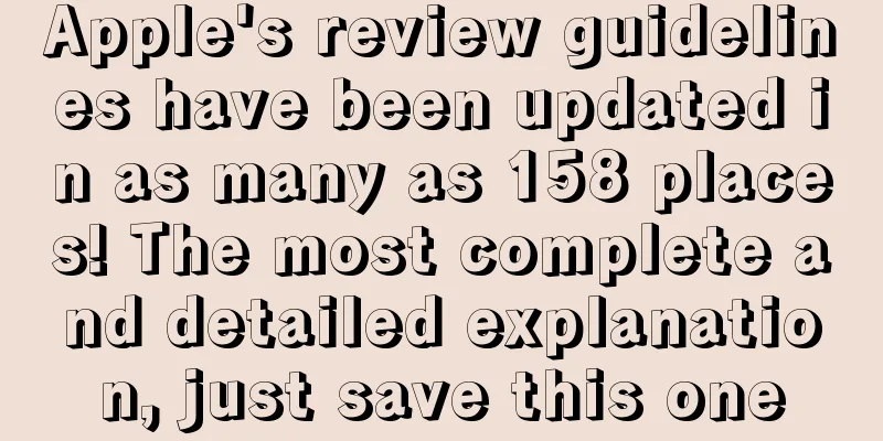 Apple's review guidelines have been updated in as many as 158 places! The most complete and detailed explanation, just save this one