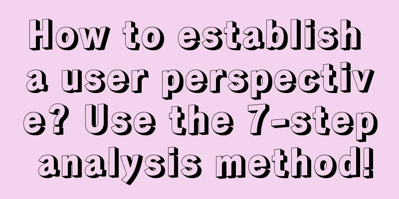 How to establish a user perspective? Use the 7-step analysis method!