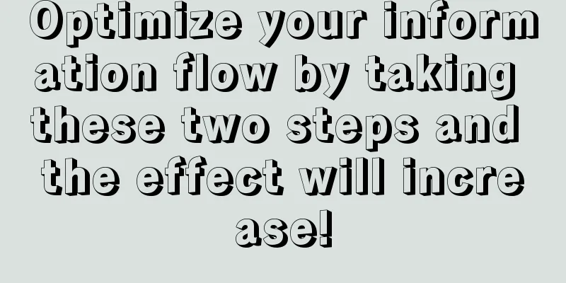 Optimize your information flow by taking these two steps and the effect will increase!