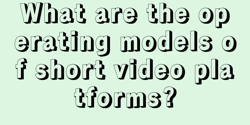 What are the operating models of short video platforms?