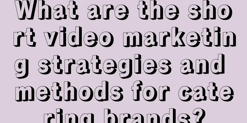 What are the short video marketing strategies and methods for catering brands?