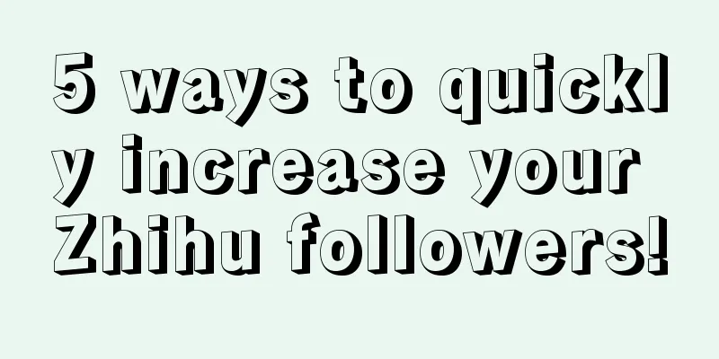 5 ways to quickly increase your Zhihu followers!