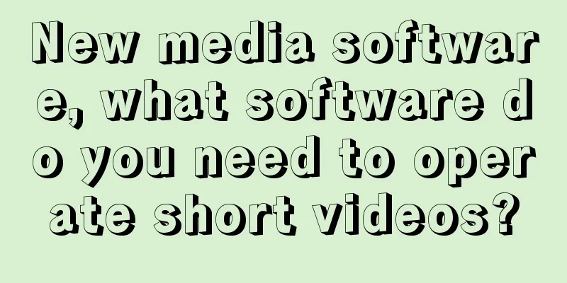 New media software, what software do you need to operate short videos?