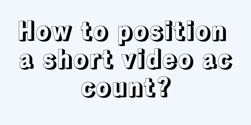 How to position a short video account?