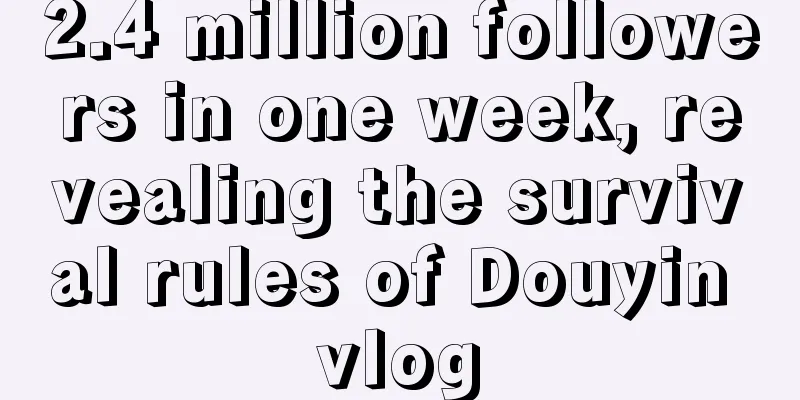 2.4 million followers in one week, revealing the survival rules of Douyin vlog