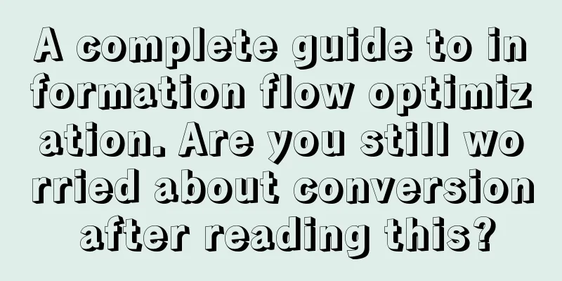 A complete guide to information flow optimization. Are you still worried about conversion after reading this?