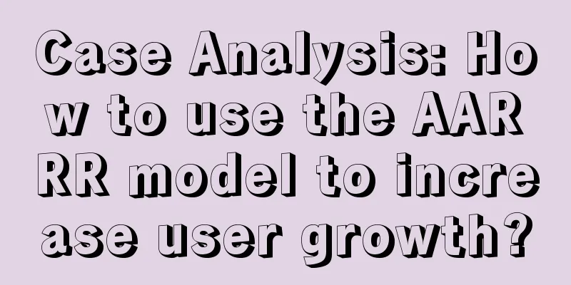 Case Analysis: How to use the AARRR model to increase user growth?