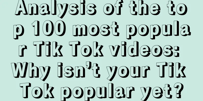 Analysis of the top 100 most popular Tik Tok videos: Why isn’t your Tik Tok popular yet?