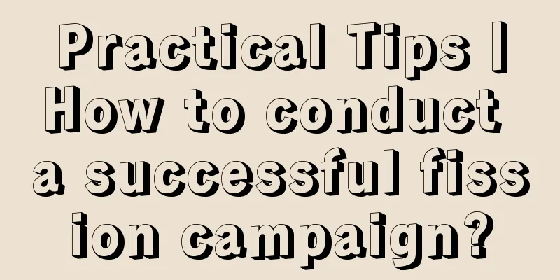 Practical Tips丨How to conduct a successful fission campaign?