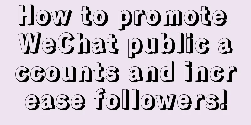 How to promote WeChat public accounts and increase followers!