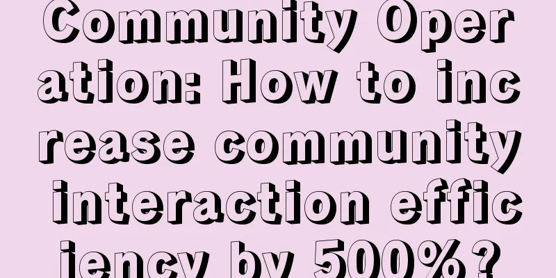 Community Operation: How to increase community interaction efficiency by 500%?