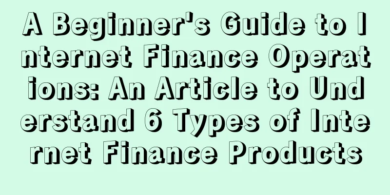 A Beginner's Guide to Internet Finance Operations: An Article to Understand 6 Types of Internet Finance Products