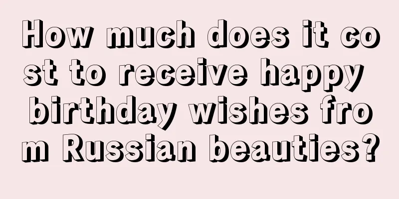 How much does it cost to receive happy birthday wishes from Russian beauties?