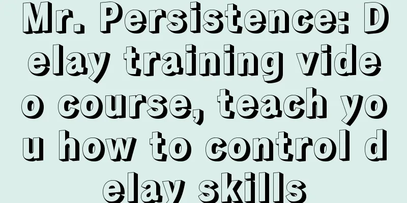 Mr. Persistence: Delay training video course, teach you how to control delay skills