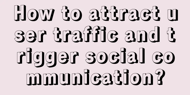 How to attract user traffic and trigger social communication?