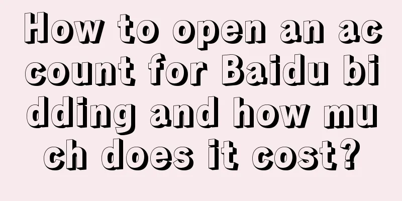 How to open an account for Baidu bidding and how much does it cost?