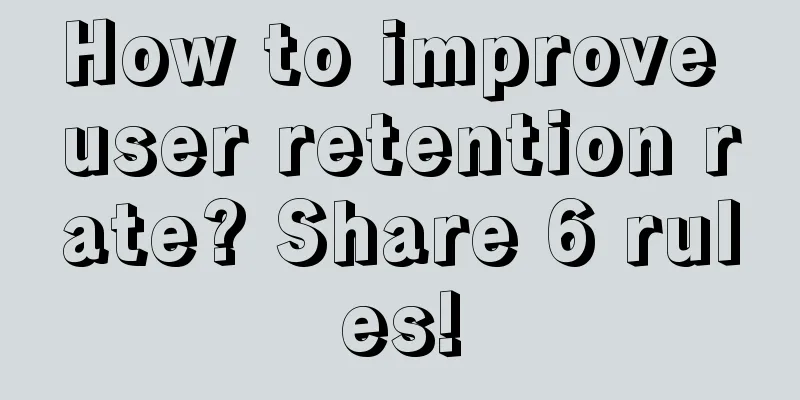 How to improve user retention rate? Share 6 rules!