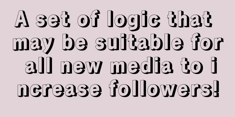 A set of logic that may be suitable for all new media to increase followers!