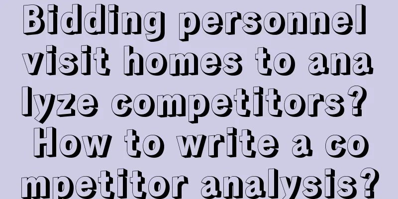 Bidding personnel visit homes to analyze competitors? How to write a competitor analysis?