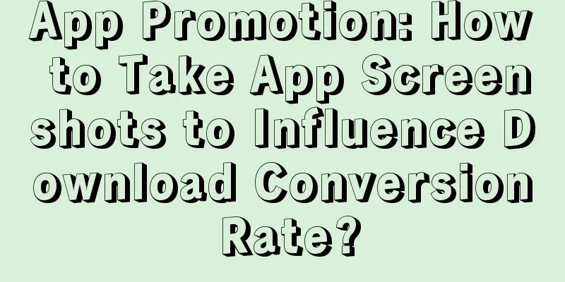 App Promotion: How to Take App Screenshots to Influence Download Conversion Rate?