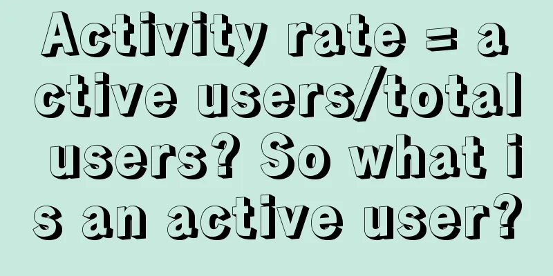 Activity rate = active users/total users? So what is an active user?