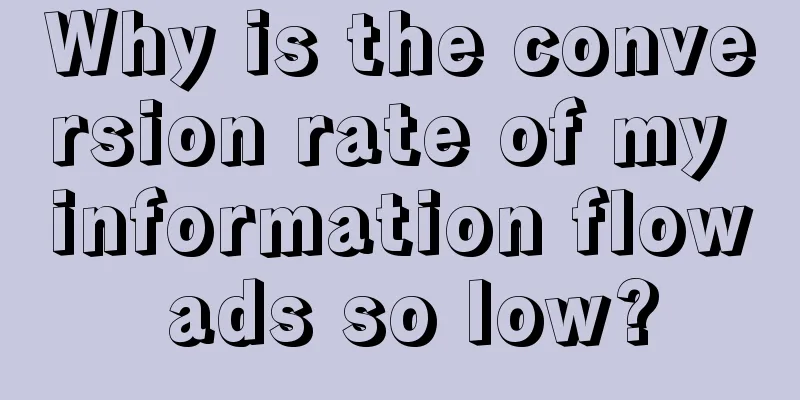 Why is the conversion rate of my information flow ads so low?