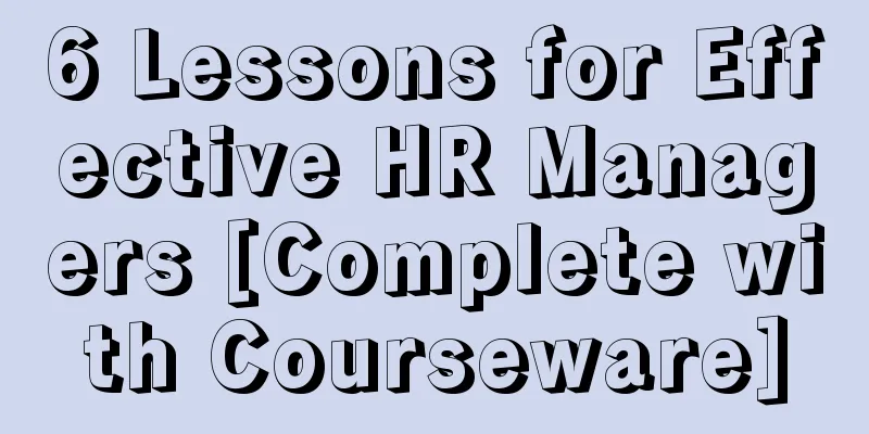 6 Lessons for Effective HR Managers [Complete with Courseware]