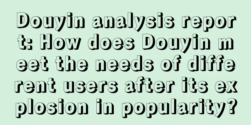 Douyin analysis report: How does Douyin meet the needs of different users after its explosion in popularity?