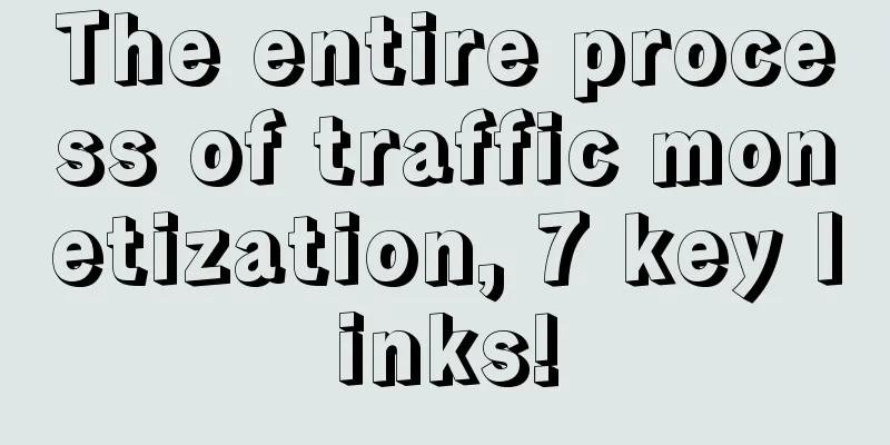 The entire process of traffic monetization, 7 key links!