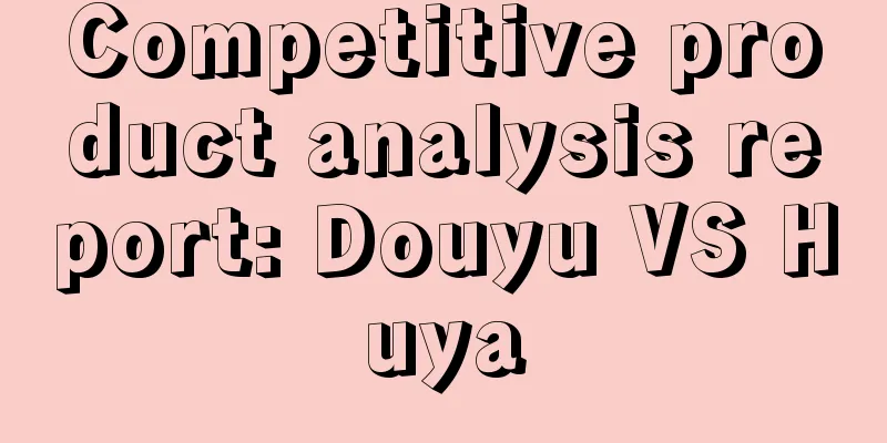 Competitive product analysis report: Douyu VS Huya