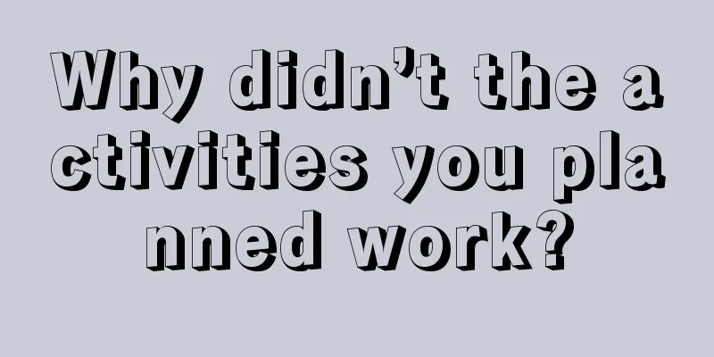 Why didn’t the activities you planned work?