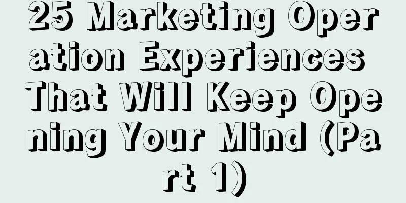 25 Marketing Operation Experiences That Will Keep Opening Your Mind (Part 1)