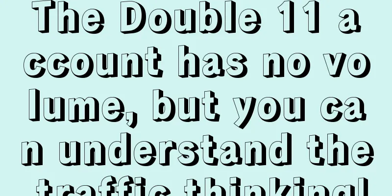 The Double 11 account has no volume, but you can understand the traffic thinking!