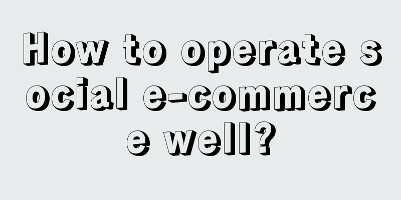 How to operate social e-commerce well?