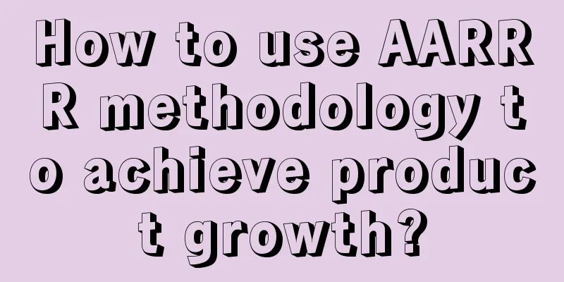 How to use AARRR methodology to achieve product growth?