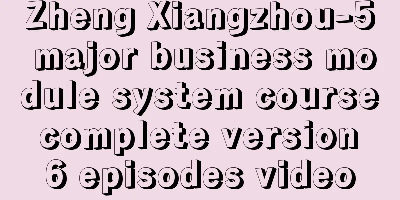 Zheng Xiangzhou-5 major business module system course complete version 6 episodes video