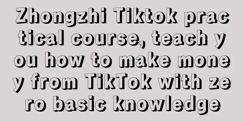 Zhongzhi Tiktok practical course, teach you how to make money from TikTok with zero basic knowledge