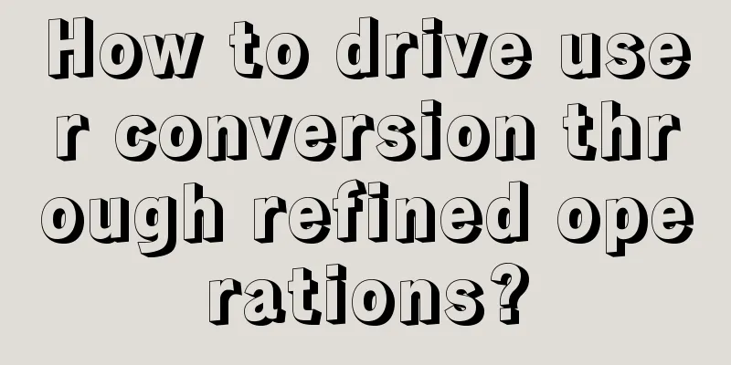 How to drive user conversion through refined operations?